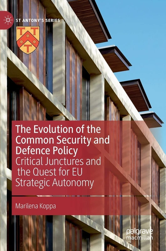 The Evolution of the Common Security and Defence Policy: Critical Junctures and the Quest for EU Strategic Autonomy (St Antony's Series)