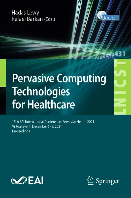 Pervasive Computing Technologies for Healthcare: 15th EAI International Conference, Pervasive Health 2021, Virtual Event, December 6-8, 2021, ... and Telecommunications Engineering, 431)