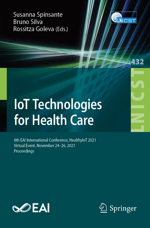 IoT Technologies for Health Care: 8th EAI International Conference, HealthyIoT 2021, Virtual Event, November 24-26, 2021, Proceedings: 432 (Lecture ... and Telecommunications Engineering, 432)
