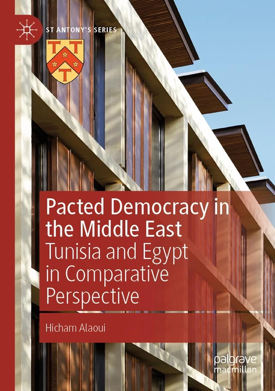 Pacted Democracy in the Middle East: Tunisia and Egypt in Comparative Perspective (St Antony's Series)