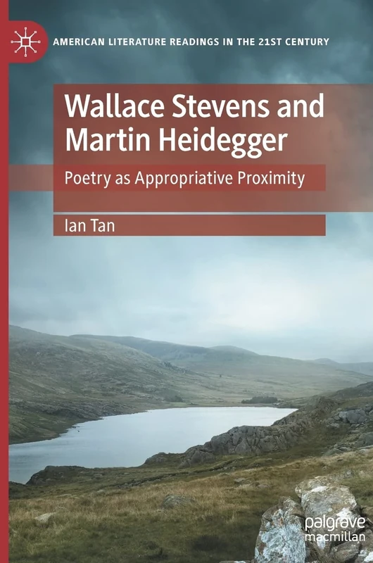 Wallace Stevens and Martin Heidegger: Poetry as Appropriative Proximity (American Literature Readings in the 21st Century)
