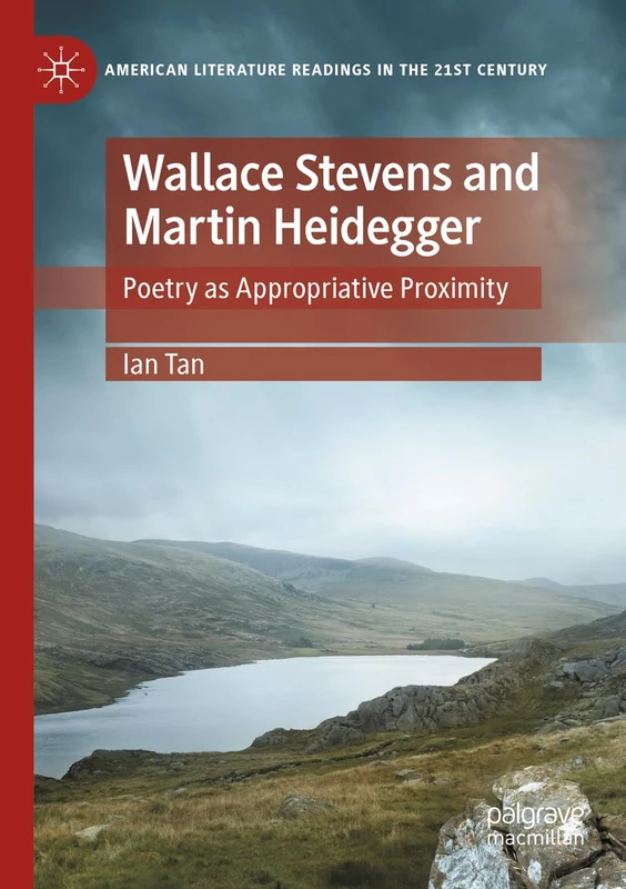 Wallace Stevens and Martin Heidegger: Poetry as Appropriative Proximity (American Literature Readings in the 21st Century)