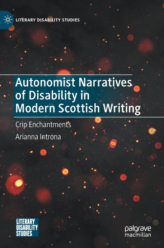 Autonomist Narratives of Disability in Modern Scottish Writing: Crip Enchantments (Literary Disability Studies)