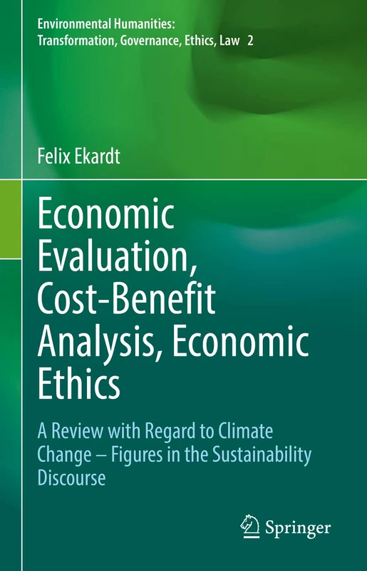 Economic Evaluation, Cost-Benefit Analysis, Economic Ethics: A Review with Regard to Climate Change – Figures in the Sustainability Discourse: 2 ... Transformation, Governance, Ethics, Law)
