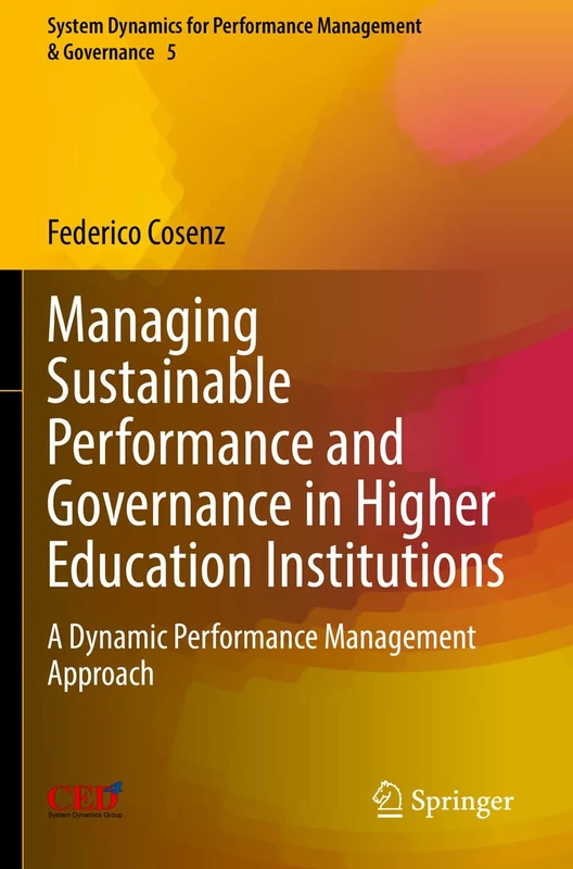 Managing Sustainable Performance and Governance in Higher Education Institutions: A Dynamic Performance Management Approach: 5 (System Dynamics for Performance Management & Governance, 5)