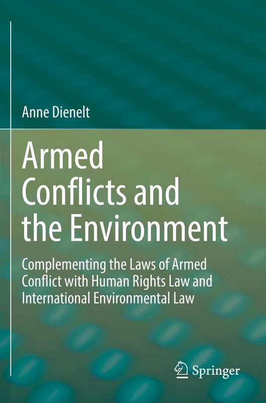 Armed Conflicts and the Environment: Complementing the Laws of Armed Conflict with Human Rights Law and International Environmental Law