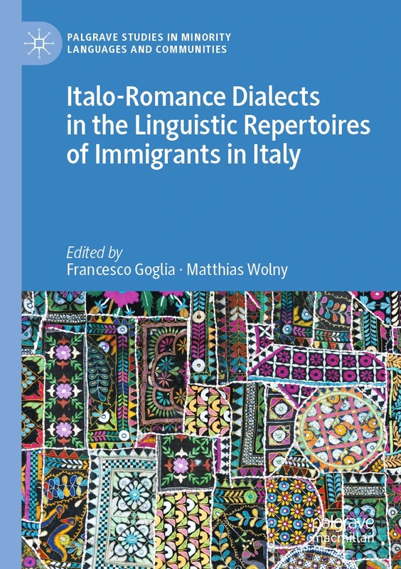 Italo-Romance Dialects in the Linguistic Repertoires of Immigrants in Italy (Palgrave Studies in Minority Languages and Communities)