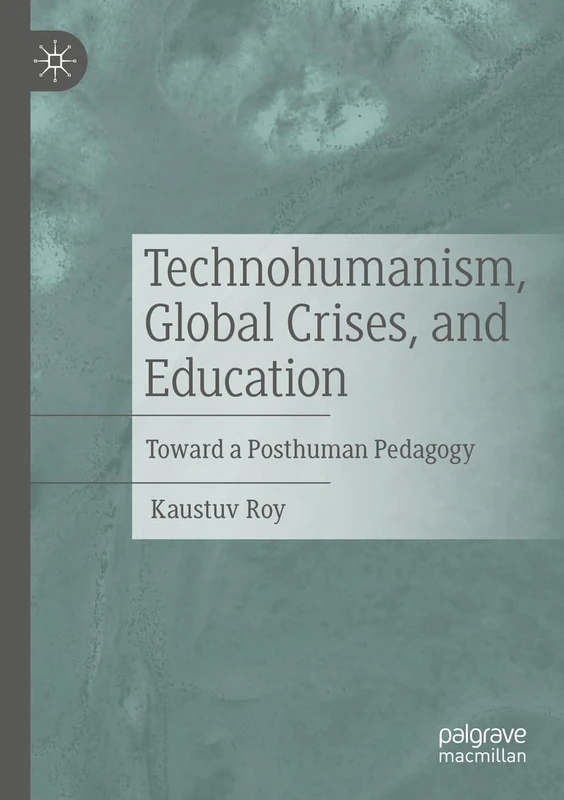 Technohumanism, Global Crises, and Education: Toward a Posthuman Pedagogy
