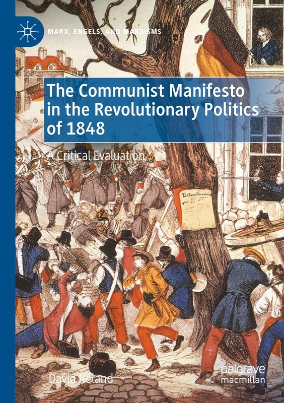 The Communist Manifesto in the Revolutionary Politics of 1848: A Critical Evaluation (Marx, Engels, and Marxisms)