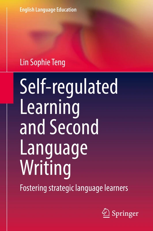 Self-regulated Learning and Second Language Writing: Fostering strategic language learners: 26 (English Language Education, 26)