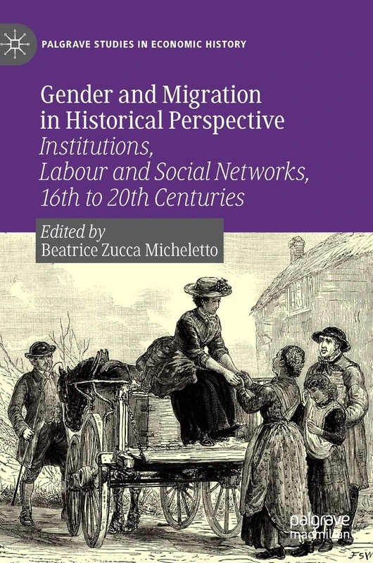 Gender and Migration in Historical Perspective: Institutions, Labour and Social Networks, 16th to 20th Centuries (Palgrave Studies in Economic History)