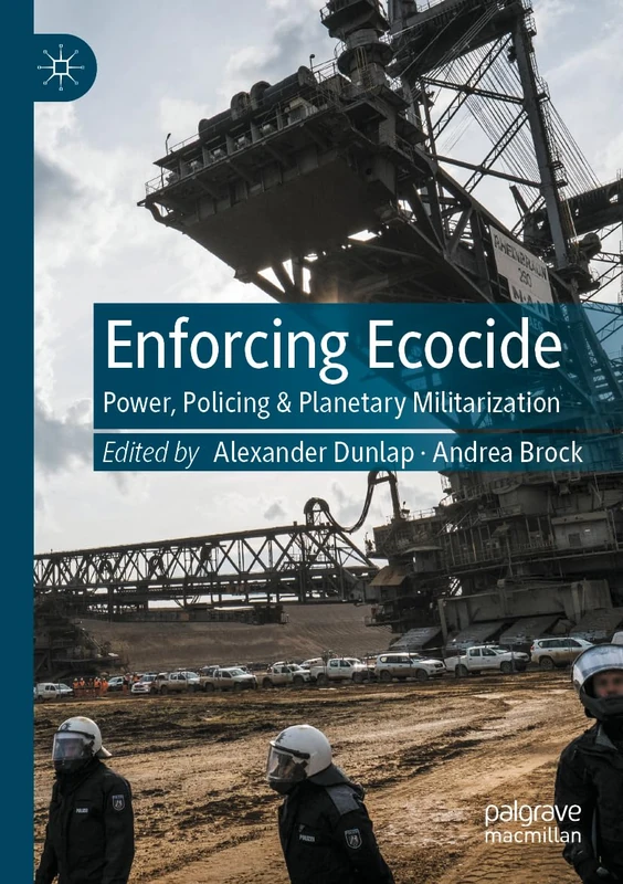 Enforcing Ecocide: Power, Policing & Planetary Militarization