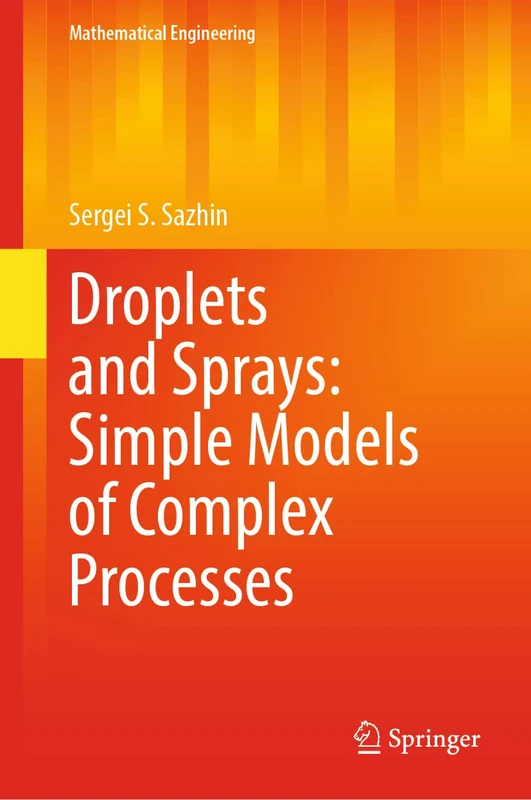 Droplets and Sprays: Simple Models of Complex Processes (Mathematical Engineering)
