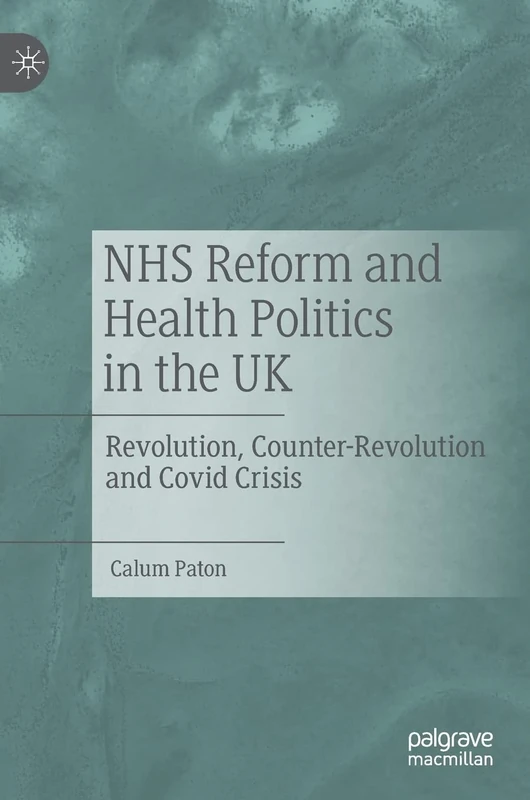NHS Reform and Health Politics in the UK: Revolution, Counter-Revolution and Covid Crisis