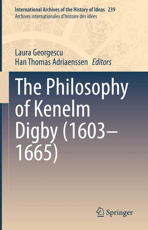 The Philosophy of Kenelm Digby (1603–1665): 239 (International Archives of the History of Ideas Archives internationales d'histoire des idées, 239)