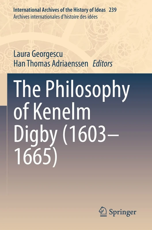The Philosophy of Kenelm Digby (1603–1665): 239 (International Archives of the History of Ideas Archives internationales d'histoire des idées, 239)
