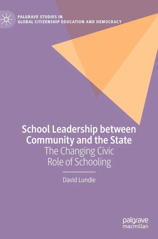 School Leadership between Community and the State: The Changing Civic Role of Schooling (Palgrave Studies in Global Citizenship Education and Democracy)
