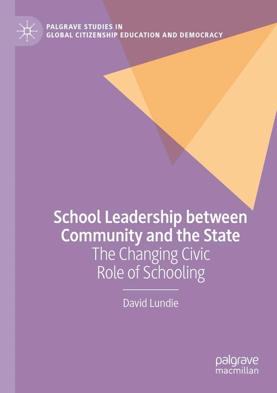 School Leadership between Community and the State: The Changing Civic Role of Schooling (Palgrave Studies in Global Citizenship Education and Democracy)