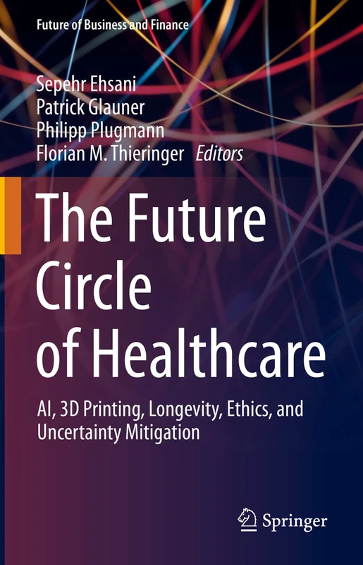The Future Circle of Healthcare: AI, 3D Printing, Longevity, Ethics, and Uncertainty Mitigation (Future of Business and Finance)