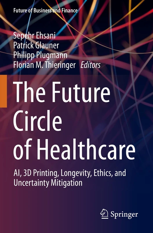 The Future Circle of Healthcare: AI, 3D Printing, Longevity, Ethics, and Uncertainty Mitigation (Future of Business and Finance)