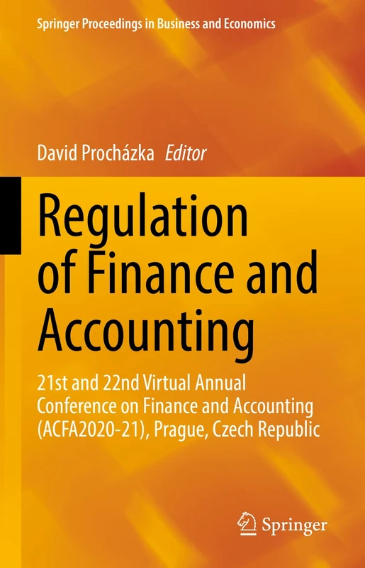 Regulation of Finance and Accounting: 21st and 22nd Virtual Annual Conference on Finance and Accounting (ACFA2020-21), Prague, Czech Republic (Springer Proceedings in Business and Economics)