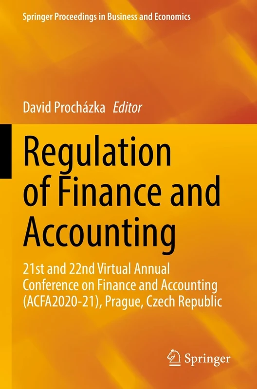 Regulation of Finance and Accounting: 21st and 22nd Virtual Annual Conference on Finance and Accounting (ACFA2020-21), Prague, Czech Republic (Springer Proceedings in Business and Economics)