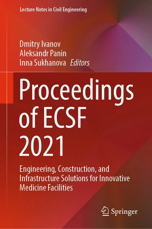 Proceedings of ECSF 2021: Engineering, Construction, and Infrastructure Solutions for Innovative Medicine Facilities: 257 (Lecture Notes in Civil Engineering, 257)