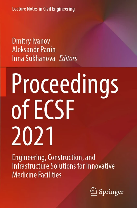 Proceedings of ECSF 2021: Engineering, Construction, and Infrastructure Solutions for Innovative Medicine Facilities: 257 (Lecture Notes in Civil Engineering, 257)