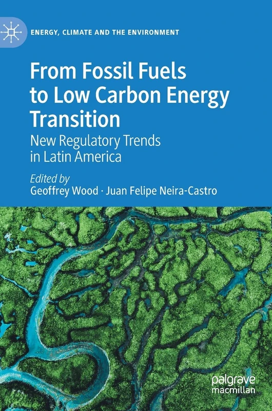 From Fossil Fuels to Low Carbon Energy Transition: New Regulatory Trends in Latin America (Energy, Climate and the Environment)