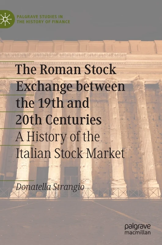 The Roman Stock Exchange between the 19th and 20th Centuries: A History of the Italian Stock Market (Palgrave Studies in the History of Finance)