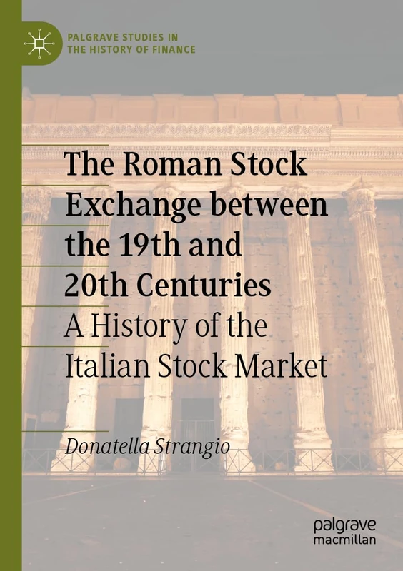 The Roman Stock Exchange between the 19th and 20th Centuries: A History of the Italian Stock Market (Palgrave Studies in the History of Finance)