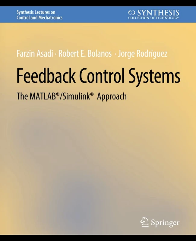 Feedback Control Systems: The MATLAB®/Simulink® Approach (Synthesis Lectures on Control and Mechatronics)