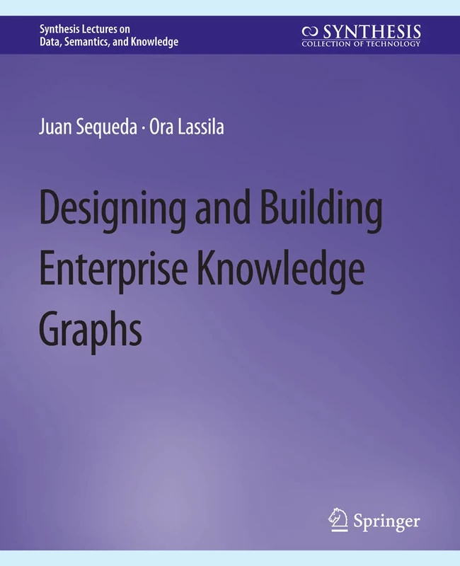 Designing and Building Enterprise Knowledge Graphs (Synthesis Lectures on Data, Semantics, and Knowledge)