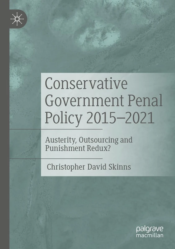 Conservative Government Penal Policy 2015-2021: Austerity, Outsourcing and Punishment Redux?