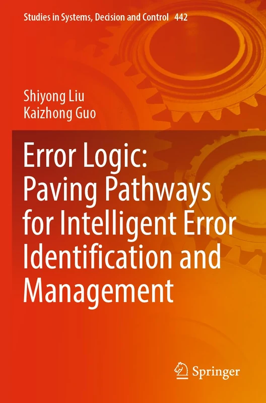 Error Logic: Paving Pathways for Intelligent Error Identification and Management: 442 (Studies in Systems, Decision and Control, 442)