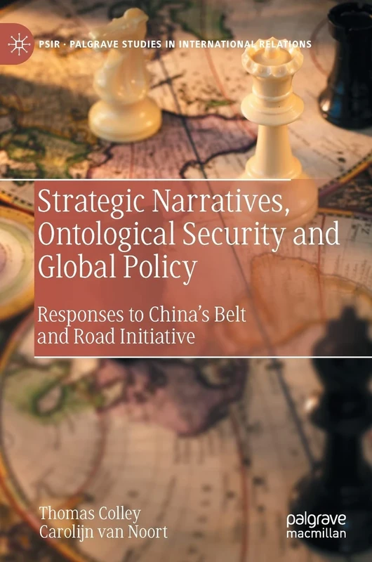 Strategic Narratives, Ontological Security and Global Policy: Responses to China’s Belt and Road Initiative (Palgrave Studies in International Relations)