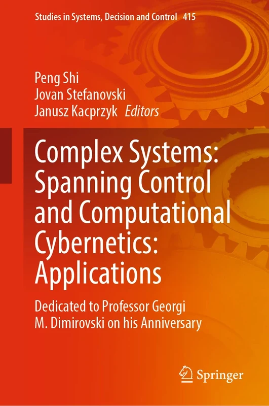 Complex Systems: Spanning Control and Computational Cybernetics: Applications: Dedicated to Professor Georgi M. Dimirovski on his Anniversary: 415 (Studies in Systems, Decision and Control, 415)