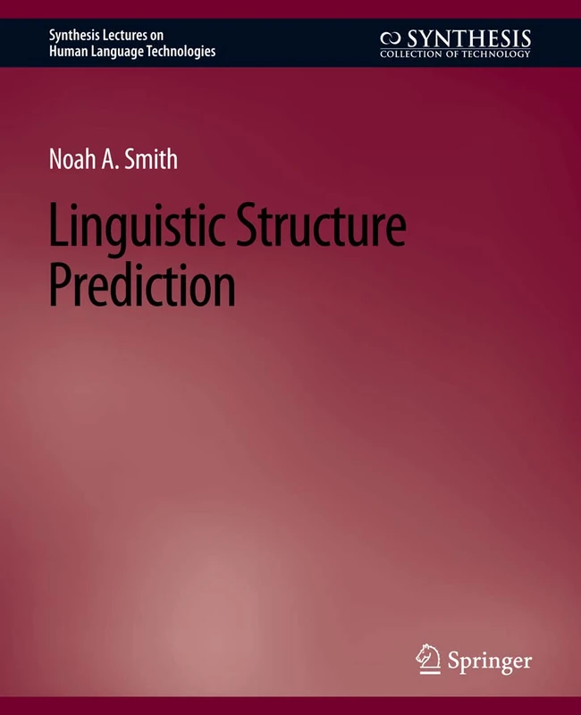 Linguistic Structure Prediction (Synthesis Lectures on Human Language Technologies)