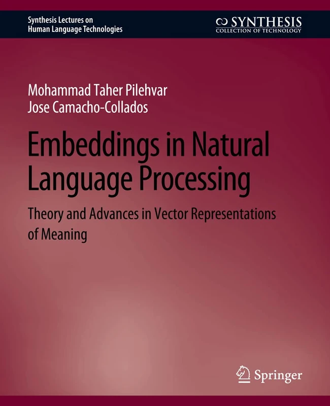 Embeddings in Natural Language Processing: Theory and Advances in Vector Representations of Meaning (Synthesis Lectures on Human Language Technologies)