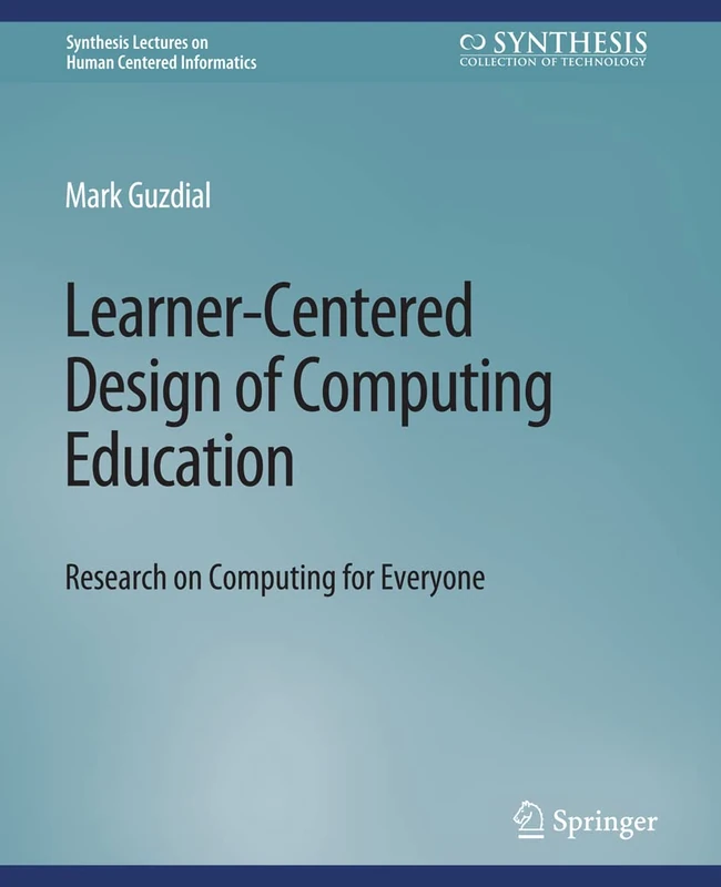 Learner-Centered Design of Computing Education: Research on Computing for Everyone (Synthesis Lectures on Human-Centered Informatics)