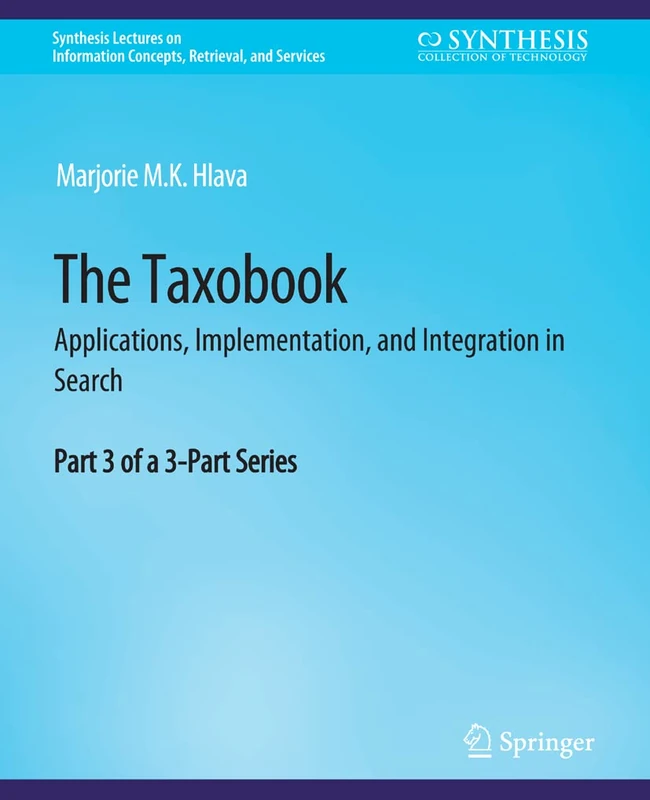 The Taxobook: Applications, Implementation, and Integration in Search, Part 3 of a 3-Part Series (Synthesis Lectures on Information Concepts, Retrieval, and Services)