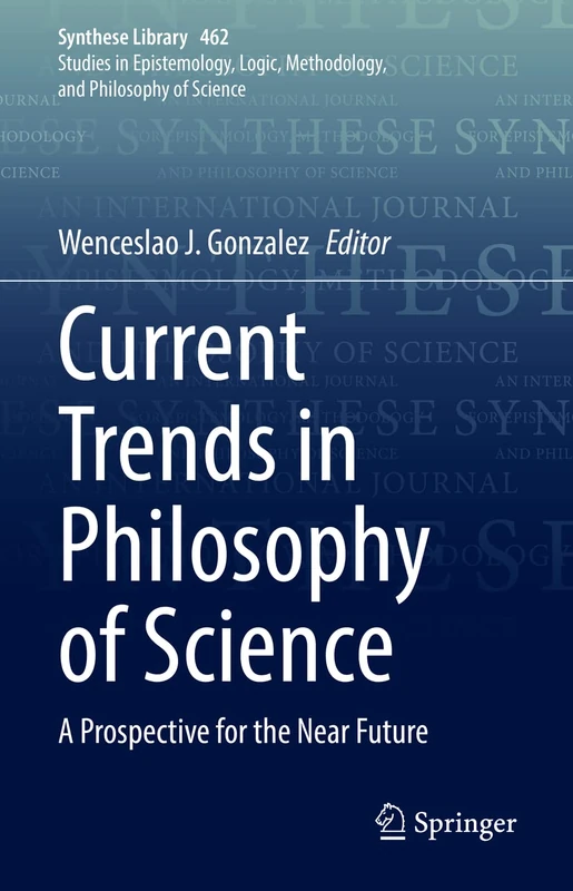 Current Trends in Philosophy of Science: A Prospective for the Near Future: 462 (Synthese Library, 462)