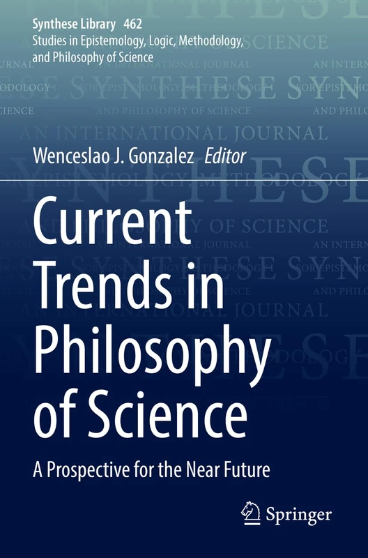Current Trends in Philosophy of Science: A Prospective for the Near Future: 462 (Synthese Library, 462)