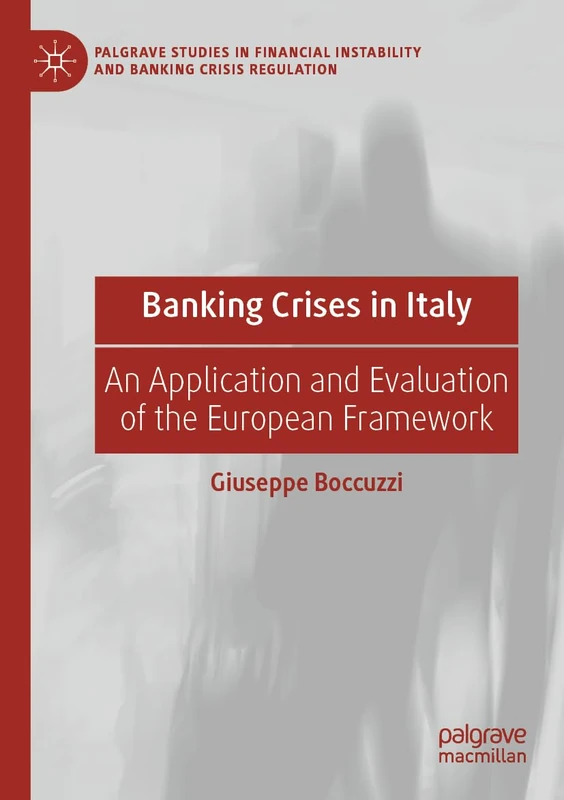 Banking Crises in Italy: An Application and Evaluation of the European Framework (Palgrave Studies in Financial Instability and Banking Crisis Regulation)
