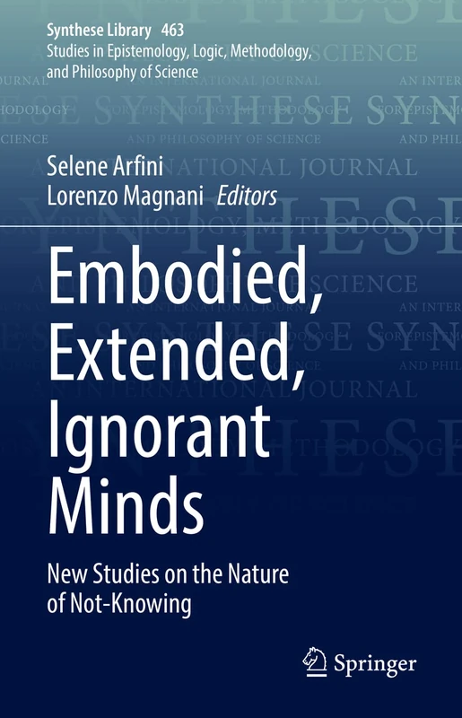 Embodied, Extended, Ignorant Minds: New Studies on the Nature of Not-Knowing: 463 (Synthese Library, 463)
