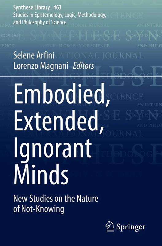 Embodied, Extended, Ignorant Minds: New Studies on the Nature of Not-Knowing: 463 (Synthese Library, 463)