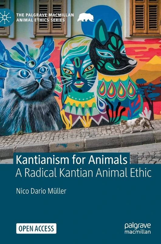 Kantianism for Animals: A Radical Kantian Animal Ethic (The Palgrave Macmillan Animal Ethics Series)