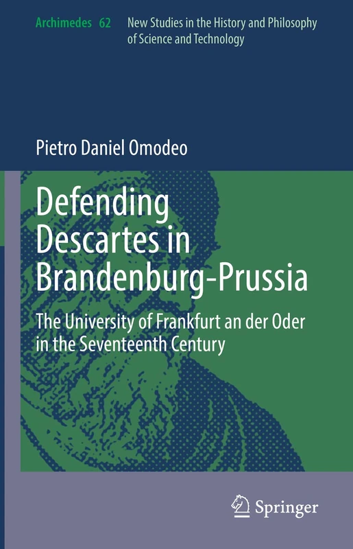 Defending Descartes in Brandenburg-Prussia: The University of Frankfurt an der Oder in the Seventeenth Century: 62 (Archimedes, 62)