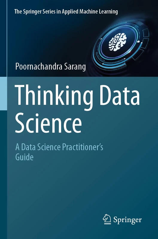 Thinking Data Science: A Data Science Practitioner’s Guide (The Springer Series in Applied Machine Learning)