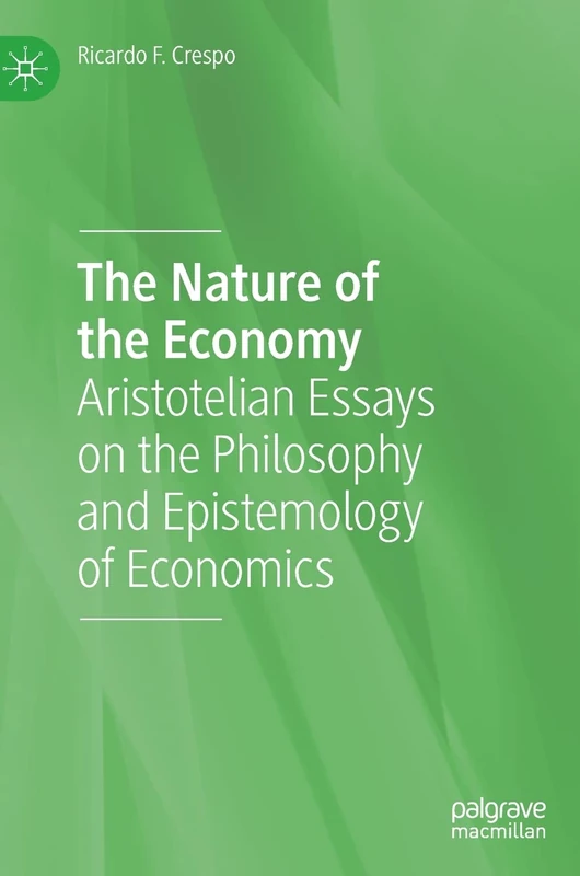 The Nature of the Economy: Aristotelian Essays on the Philosophy and Epistemology of Economics